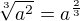$\sqrt[3] {a^2}= a^{\frac 23}$