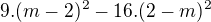 $9.(m-2)^{2}-16.(2-m)^{2}$