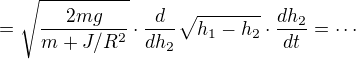 $= \sqrt{\frac{2mg}{m+J/R^2}}\cdot \frac{d}{dh_2} \sqrt{h_1-h_2 }\cdot \frac{dh_2}{dt}=\cdots$