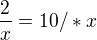 $\frac{2}{x}=10 / *x$