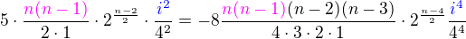 $5\cdot\frac{\color{magenta}n(n-1)}{2\cdot1}\cdot2^{\frac{n-2}{2}}\cdot\frac{\color{blue}i^2}{4^2}=-8\frac{\color{magenta}n(n-1)\color{black}(n-2)(n-3)}{4\cdot3\cdot2\cdot1}\cdot2^{\frac{n-4}{2}}\frac{\color{blue}i^4}{4^4}$
