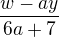 $\frac{w-ay}{6a+7}$