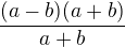 $\frac{(a-b)(a+b)}{a+b}$