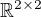$\mathbb{R}^{2 \times 2}$