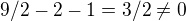 $9/2-2-1=3/2\neq 0$