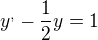 $y^{,}-\frac{1}{2}y=1$