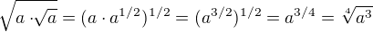 $\sqrt[]{a\cdot \sqrt[]{a}}=(a\cdot a^{1/2})^{1/2}=(a^{3/2})^{1/2}=a^{3/4}=\sqrt[4]{a^{3}}$