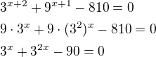 $3^{x+2}+9^{x+1}-810=0\nl9\cdot 3^x+9\cdot(3^2)^x-810=0\nl3^x+3^{2x}-90=0$