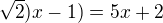 $\sqrt{2})x-1)=5x+2$