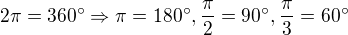 $2\pi = 360� \Rightarrow \pi = 180�, \frac{\pi}{2} = 90�, \frac{\pi}{3} = 60�$