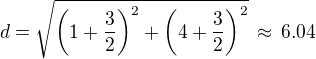 $d=\sqrt{\left(1+\frac 32\right)^2+\left(4+\frac 32\right)^2}\,\approx\,6.04$