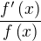 $\frac{f^{\prime}\left(x\right)}{f\left(x\right)}$