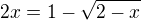 $2x = 1 - \sqrt{2-x}$