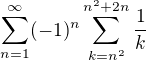 $\sum_{n=1}^{\infty} (-1)^n \sum_{k=n^2}^{n^2+2n} \frac{1}{k}$