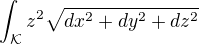 $\int_\mathcal{K} z^2\sqrt{dx^2+dy^2+dz^2}$
