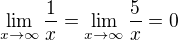 $\lim_{x\to\infty }\frac{1}{x}=\lim_{x\to\infty }\frac{5}{x}=0$