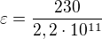 $\varepsilon=\frac{230}{2,2\cdot10^{11}}$