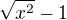$\sqrt{x^{2}} - 1$