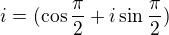 $i=(\cos\frac\pi2+i\sin\frac\pi2)$