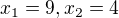 $x_{1}=9, x_{2}=4$