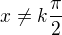 $x\ne k\frac\pi2$