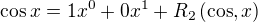 $\cos x = 1x^0 + 0x^1 +R_2\left(\cos, x\right)$