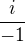 $\frac{i}{-1}$