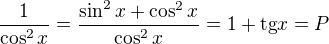 $\frac{1}{\cos^{2}x} = \frac{\sin ^{2}x+\cos ^{2}x}{\cos ^{2}x}= 1+\text{tg}x =P$