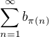 $\sum_{n=1}^{\infty}b_{\pi(n)}$