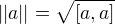 $|| a || = \sqrt {[a, a]}$