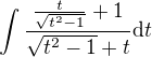 $\int{\frac{\frac{t}{\sqrt{t^2-1}}+1}{\sqrt{t^2-1}+t}\mathrm{d}t}$