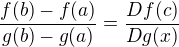 $\frac{f(b)-f(a)}{g(b)-g(a)}=\frac{Df(c)}{Dg(x)}$