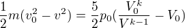 $\frac{1}{2}m(v_{0}^{2}-v^{2})=\frac{5}{2}p_{0}(\frac{V_{0}^{k}}{V^{k-1}}-V_{0})$