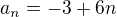 $a_{n}=-3+6n$
