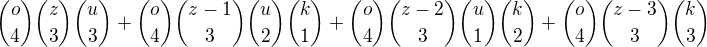 $ {o \choose 4}{z \choose 3}{u \choose 3} + {o \choose 4}{z-1 \choose 3}{u \choose 2}{k \choose 1} + {o \choose 4}{z-2 \choose 3}{u \choose 1}{k \choose 2} + {o \choose 4}{z-3 \choose 3}{k \choose 3}$