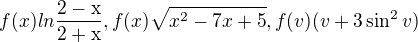 $f(x) ln \frac{\mathrm{2-x} }{\mathrm{2+x} }, f(x)\sqrt{x^{2}-7x+5}, f(v) (v+3\sin ^{2}v )$