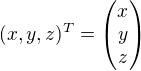 $ (x,y,z)^T = \begin{pmatrix}x\cr y\cr z\end{pmatrix}$