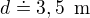 $d\doteq 3,5\enspace\text{m}$