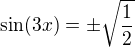 $\sin (3x) = \pm \sqrt{\frac{1}{2}}$