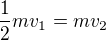 $\frac{1}{2}m v_{1}=mv_{2}$