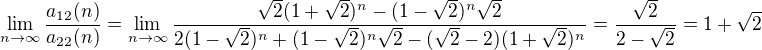 $\lim_{n\rightarrow \infty}\frac{a_{12}(n)}{a_{22}(n)}= \lim_{n\rightarrow \infty} \frac{\sqrt{2}(1+\sqrt{2})^n-(1-\sqrt{2})^n\sqrt{2}}{2(1-\sqrt{2})^n+(1-\sqrt{2})^n\sqrt{2}-(\sqrt{2}-2)(1+\sqrt{2})^n} = \frac{\sqrt{2}}{2-\sqrt{2}} = 1+\sqrt{2}$