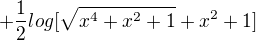 $+\frac12log[\sqrt{x^4+x^2+1}+x^2+1]$