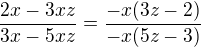 $\frac{2x-3xz}{3x-5xz}=\frac{-x(3z-2)}{-x(5z-3)}$