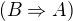 $(B \Rightarrow A)$