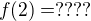 $f(2)=????$