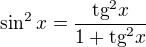 $\sin^2 x = \frac{\text{tg}^2x}{1+\text{tg}^2x}$