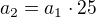 $a_{2}=a_{1}\cdot 25$