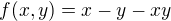 $f(x,y)=x-y-xy$