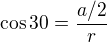 $\cos{30}=\frac{a/2}{r}$