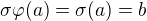 $\sigma \varphi (a)=\sigma(a)= b$